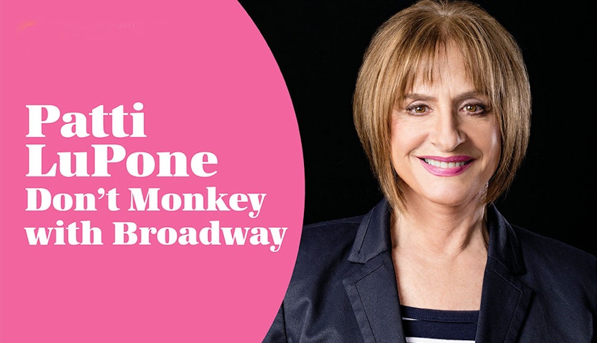 Patti LuPone: Don't Monkey with Broadway